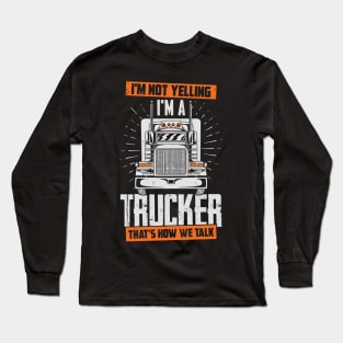 I'm Not Yelling I'm A Trucker That's How We Talk Long Sleeve T-Shirt